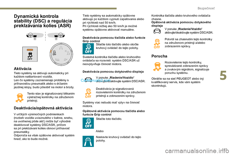 Peugeot Expert 2019 Užívateľská príručka (in Slovak) 111
Dynamická kontrola
stability (DSC) a regulácia
preklzávania kolies (ASR)
Aktivácia
Tieto systémy sa aktivujú automaticky pri
každom naštartovaní vozidla.
Len čo systémy zaznamenajú Peugeot Expert 2019 Užívateľská príručka (in Slovak) 111
Dynamická kontrola
stability (DSC) a regulácia
preklzávania kolies (ASR)
Aktivácia
Tieto systémy sa aktivujú automaticky pri
každom naštartovaní vozidla.
Len čo systémy zaznamenajú