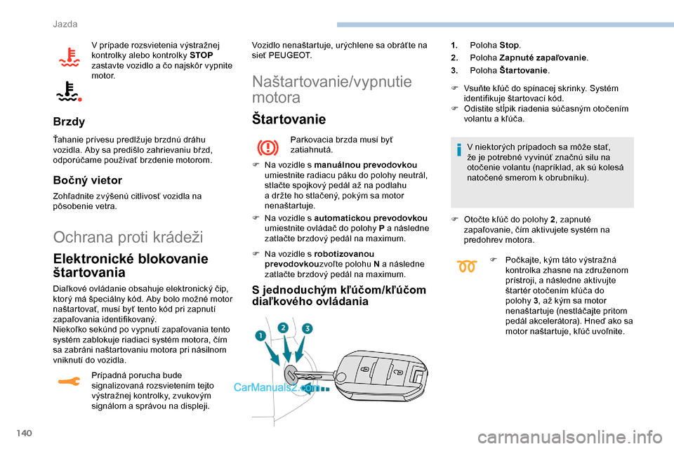 Peugeot Expert 2019 Užívateľská príručka (in Slovak) 140
V prípade rozsvietenia výstražnej
kontrolky alebo kontrolky STOP
zastavte vozidlo a čo najskôr vypnite
motor.
Brzdy
Ťahanie prívesu predlžuje brzdnú dráhu
vozidla. Aby sa predišlo z Peugeot Expert 2019 Užívateľská príručka (in Slovak) 140
V prípade rozsvietenia výstražnej
kontrolky alebo kontrolky STOP
zastavte vozidlo a čo najskôr vypnite
motor.
Brzdy
Ťahanie prívesu predlžuje brzdnú dráhu
vozidla. Aby sa predišlo z
