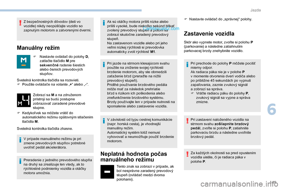Peugeot Expert 2019 Užívateľská príručka (in Slovak) 149
Z bezpečnostných dôvodov (deti vo
vozidle) nikdy neopúšťajte vozidlo so
zapnutým motorom a zatvorenými dvermi.
Manuálny režim
F Nastavte ovládač do polohy D,
zatlačte tlačidlo M Peugeot Expert 2019 Užívateľská príručka (in Slovak) 149
Z bezpečnostných dôvodov (deti vo
vozidle) nikdy neopúšťajte vozidlo so
zapnutým motorom a zatvorenými dvermi.
Manuálny režim
F Nastavte ovládač do polohy D,
zatlačte tlačidlo M