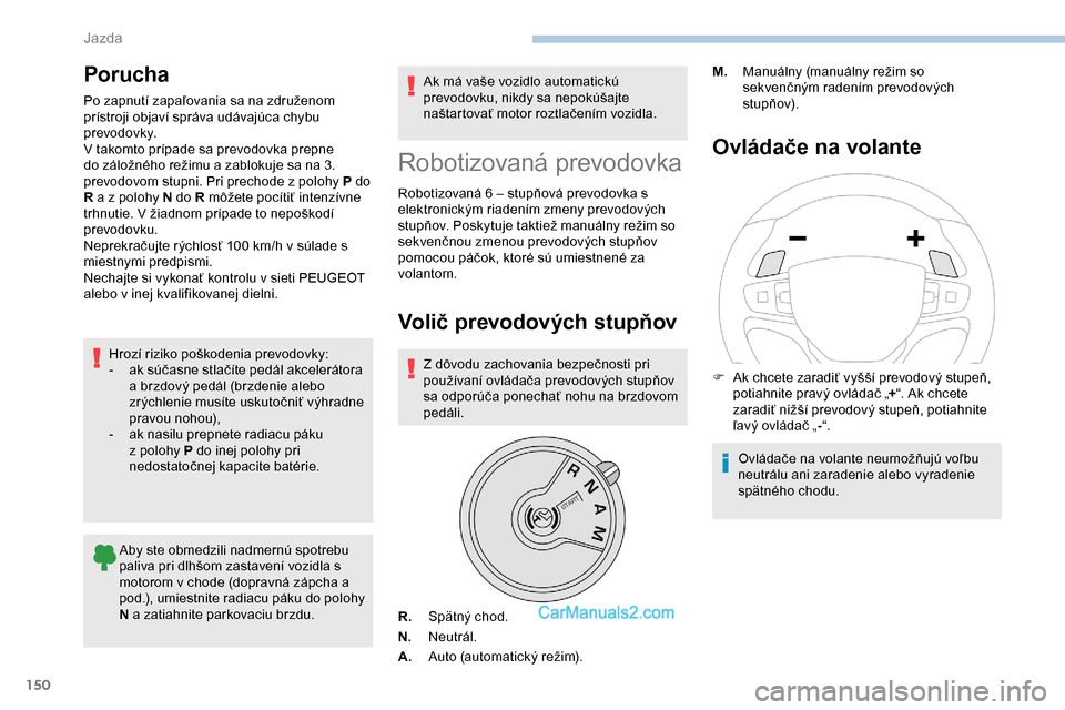 Peugeot Expert 2019 Užívateľská príručka (in Slovak) 150
Porucha
Po zapnutí zapaľovania sa na združenom
prístroji objaví správa udávajúca chybu
prevodovky.
V takomto prípade sa prevodovka prepne
do záložného režimu a zablokuje sa na 3.
Peugeot Expert 2019 Užívateľská príručka (in Slovak) 150
Porucha
Po zapnutí zapaľovania sa na združenom
prístroji objaví správa udávajúca chybu
prevodovky.
V takomto prípade sa prevodovka prepne
do záložného režimu a zablokuje sa na 3.