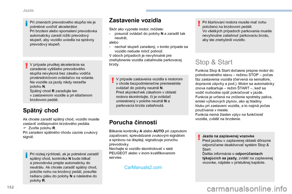 Peugeot Expert 2019 Užívateľská príručka (in Slovak) 152
Pri zmenách prevodového stupňa nie je
potrebné uvoľniť akcelerátor.
Pri brzdení alebo spomalení prevodovka
automaticky zaradí nižší prevodový
stupeň, aby vozidlo uviedla na sprá Peugeot Expert 2019 Užívateľská príručka (in Slovak) 152
Pri zmenách prevodového stupňa nie je
potrebné uvoľniť akcelerátor.
Pri brzdení alebo spomalení prevodovka
automaticky zaradí nižší prevodový
stupeň, aby vozidlo uviedla na sprá