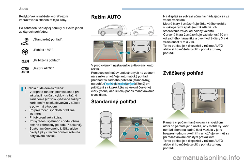 Peugeot Expert 2019 Užívateľská príručka (in Slovak) 182
Po zobrazení vedľajšej ponuky si zvoľte jeden
zo štyroch pohľadov: Kedykoľvek si môžete vybrať režim
zobrazovania stlačením tejto zóny.„Štandardný pohľad“.
„Pohľad 180° Peugeot Expert 2019 Užívateľská príručka (in Slovak) 182
Po zobrazení vedľajšej ponuky si zvoľte jeden
zo štyroch pohľadov: Kedykoľvek si môžete vybrať režim
zobrazovania stlačením tejto zóny.„Štandardný pohľad“.
„Pohľad 180°
