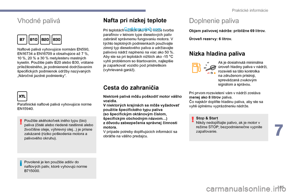Peugeot Expert 2019 Užívateľská príručka (in Slovak) 185
Vhodné palivá
Použitie akéhokoľvek iného typu (bio)
paliva (čisté alebo riedené rastlinné alebo
živočíšne oleje, výhrevný olej...) je prísne
zakázané (riziko poškodenia motor Peugeot Expert 2019 Užívateľská príručka (in Slovak) 185
Vhodné palivá
Použitie akéhokoľvek iného typu (bio)
paliva (čisté alebo riedené rastlinné alebo
živočíšne oleje, výhrevný olej...) je prísne
zakázané (riziko poškodenia motor