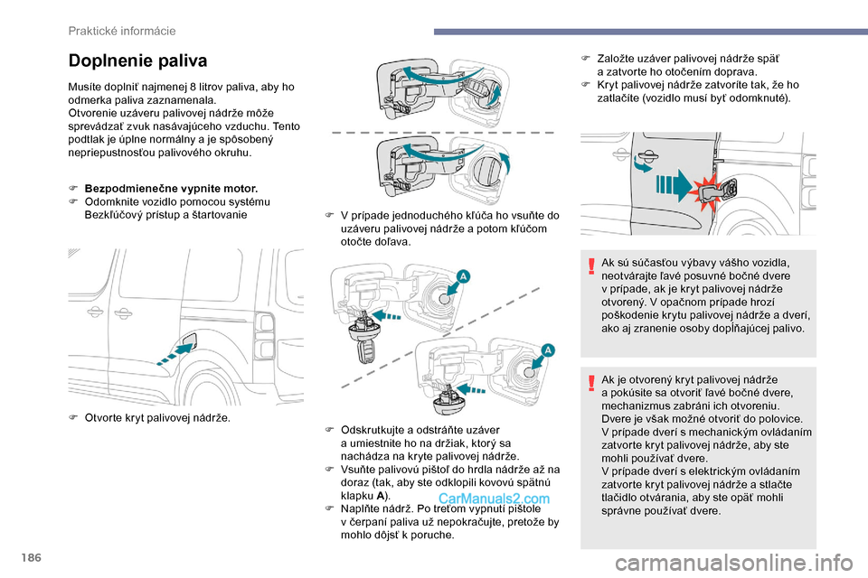 Peugeot Expert 2019 Užívateľská príručka (in Slovak) 186
Doplnenie paliva
Musíte doplniť najmenej 8 litrov paliva, aby ho
odmerka paliva zaznamenala.
Otvorenie uzáveru palivovej nádrže môže
sprevádzať zvuk nasávajúceho vzduchu. Tento
podtl Peugeot Expert 2019 Užívateľská príručka (in Slovak) 186
Doplnenie paliva
Musíte doplniť najmenej 8 litrov paliva, aby ho
odmerka paliva zaznamenala.
Otvorenie uzáveru palivovej nádrže môže
sprevádzať zvuk nasávajúceho vzduchu. Tento
podtl
