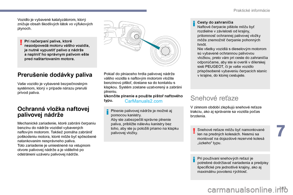 Peugeot Expert 2019 Užívateľská príručka (in Slovak) 187
Vozidlo je vybavené katalyzátorom, ktorý
znižuje obsah škodlivých látok vo výfukových
plynoch.Pri načerpaní paliva, ktoré
nezodpovedá motoru vášho vozidla,
je nutné vypustiť p Peugeot Expert 2019 Užívateľská príručka (in Slovak) 187
Vozidlo je vybavené katalyzátorom, ktorý
znižuje obsah škodlivých látok vo výfukových
plynoch.Pri načerpaní paliva, ktoré
nezodpovedá motoru vášho vozidla,
je nutné vypustiť p