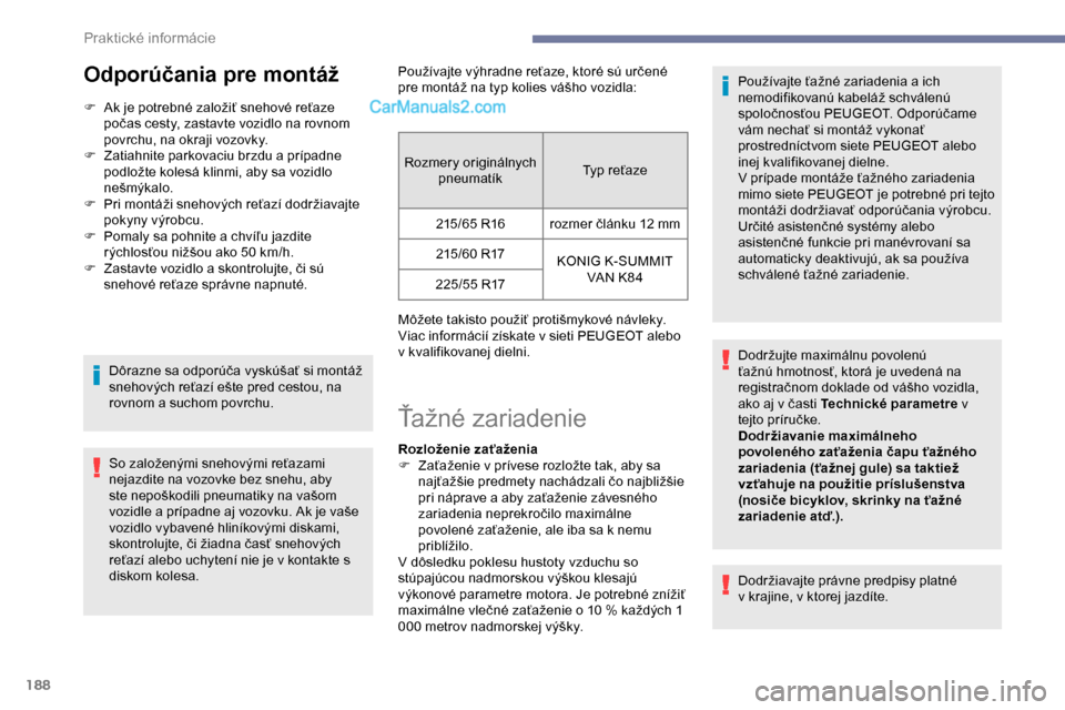 Peugeot Expert 2019 Užívateľská príručka (in Slovak) 188
Odporúčania pre montáž
F Ak je potrebné založiť snehové reťaze počas cesty, zastavte vozidlo na rovnom
povrchu, na okraji vozovky.
F
Z
atiahnite parkovaciu brzdu a prípadne
podlož Peugeot Expert 2019 Užívateľská príručka (in Slovak) 188
Odporúčania pre montáž
F Ak je potrebné založiť snehové reťaze počas cesty, zastavte vozidlo na rovnom
povrchu, na okraji vozovky.
F
Z
atiahnite parkovaciu brzdu a prípadne
podlož