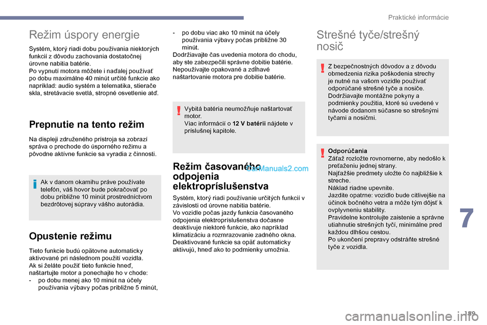 Peugeot Expert 2019 Užívateľská príručka (in Slovak) 189
Režim úspory energie
Systém, ktorý riadi dobu používania niektorých
funkcií z dôvodu zachovania dostatočnej
úrovne nabitia batérie.
Po vypnutí motora môžete i naďalej používať Peugeot Expert 2019 Užívateľská príručka (in Slovak) 189
Režim úspory energie
Systém, ktorý riadi dobu používania niektorých
funkcií z dôvodu zachovania dostatočnej
úrovne nabitia batérie.
Po vypnutí motora môžete i naďalej používať