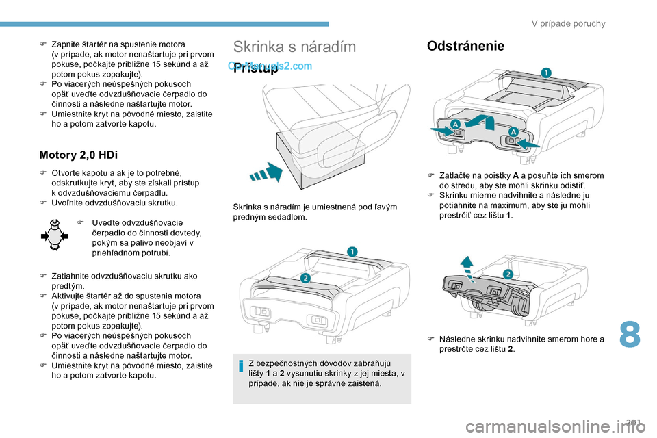 Peugeot Expert 2019 Užívateľská príručka (in Slovak) 201
F Zapnite štartér na spustenie motora (v prípade, ak motor nenaštartuje pri pr vom
pokuse, počkajte približne 15
sekúnd a až
potom pokus zopakujte).
F
P
o viacerých neúspešn Peugeot Expert 2019 Užívateľská príručka (in Slovak) 201
F Zapnite štartér na spustenie motora (v prípade, ak motor nenaštartuje pri pr vom
pokuse, počkajte približne 15
sekúnd a až
potom pokus zopakujte).
F
P
o viacerých neúspešn