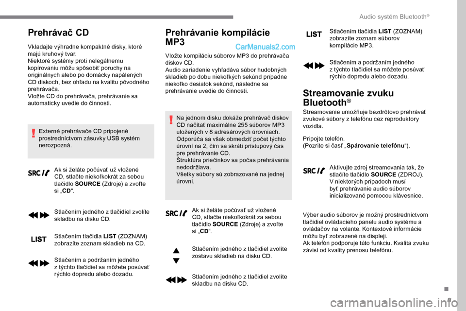 Peugeot Expert 2019 Užívateľská príručka (in Slovak) 9
Prehrávač CD
Vkladajte výhradne kompaktné disky, ktoré
majú kruhový tvar.
Niektoré systémy proti nelegálnemu
kopírovaniu môžu spôsobiť poruchy na
originálnych alebo po domácky na Peugeot Expert 2019 Užívateľská príručka (in Slovak) 9
Prehrávač CD
Vkladajte výhradne kompaktné disky, ktoré
majú kruhový tvar.
Niektoré systémy proti nelegálnemu
kopírovaniu môžu spôsobiť poruchy na
originálnych alebo po domácky na