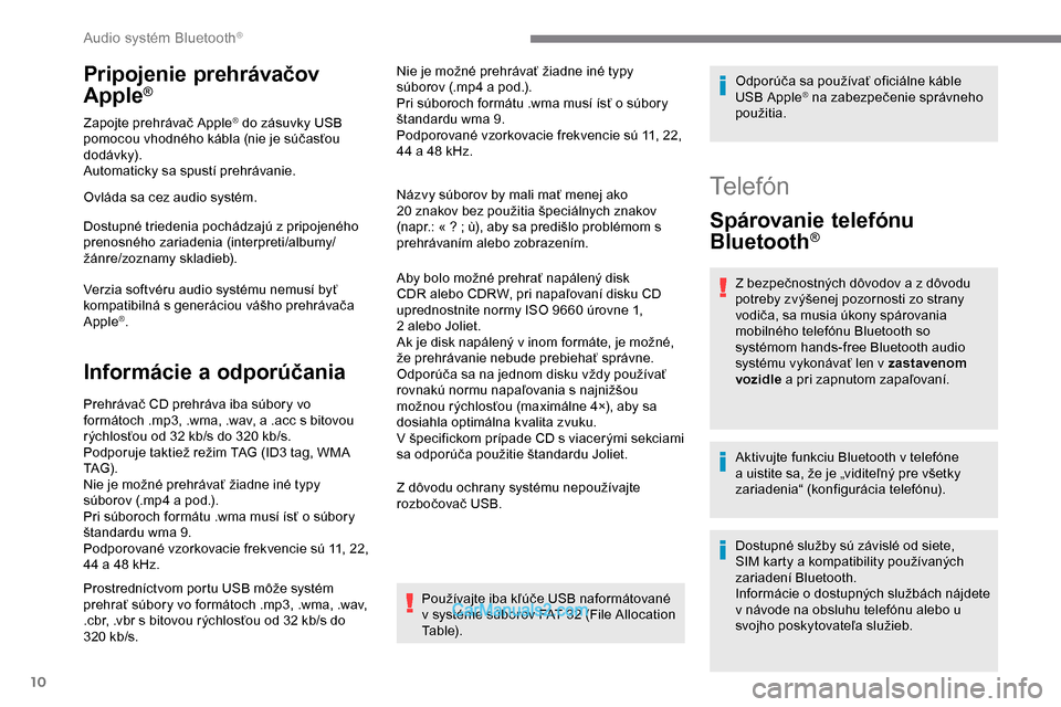 Peugeot Expert 2019 Užívateľská príručka (in Slovak) 10
Pripojenie prehrávačov
Apple®
Zapojte prehrávač Apple® do zásuvky USB
pomocou vhodného kábla (nie je súčasťou
dodávk y).
Automaticky sa spustí prehrávanie.
Ovláda sa cez audio sy Peugeot Expert 2019 Užívateľská príručka (in Slovak) 10
Pripojenie prehrávačov
Apple®
Zapojte prehrávač Apple® do zásuvky USB
pomocou vhodného kábla (nie je súčasťou
dodávk y).
Automaticky sa spustí prehrávanie.
Ovláda sa cez audio sy
