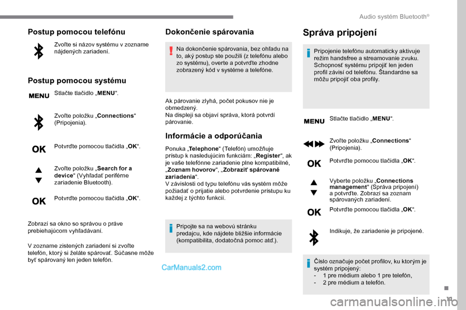 Peugeot Expert 2019 Užívateľská príručka (in Slovak) 11
Postup pomocou telefónu
Zvoľte si názov systému v zozname
nájdených zariadení.
Postup pomocou systému
Stlačte tlačidlo „MENU“.
Zvoľte položku „Connections “
(Pripojenia).
Potv Peugeot Expert 2019 Užívateľská príručka (in Slovak) 11
Postup pomocou telefónu
Zvoľte si názov systému v zozname
nájdených zariadení.
Postup pomocou systému
Stlačte tlačidlo „MENU“.
Zvoľte položku „Connections “
(Pripojenia).
Potv
