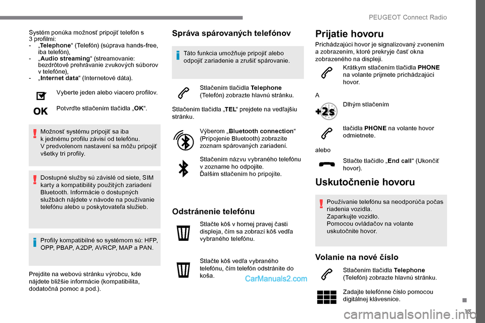 Peugeot Expert 2019 Užívateľská príručka (in Slovak) 13
Systém ponúka možnosť pripojiť telefón s
3 profilmi:
-
„T
elephone “ (Telefón) (súprava hands-free,
iba telefón),
-
„ A
udio streaming “ (streamovanie:
bezdrôtové prehr Peugeot Expert 2019 Užívateľská príručka (in Slovak) 13
Systém ponúka možnosť pripojiť telefón s
3 profilmi:
-
„T
elephone “ (Telefón) (súprava hands-free,
iba telefón),
-
„ A
udio streaming “ (streamovanie:
bezdrôtové prehr