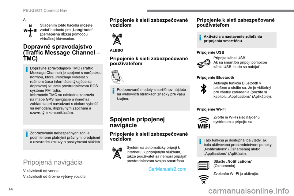 Peugeot Expert 2019  Užívateľská príručka (in Slovak) 14
AStlačením tohto tlačidla môžete 
zadať hodnotu pre „ Longitude“ 
(Zemepisná dĺžka) pomocou 
virtuálnej klávesnice.
Dopravné spravodajstvo 
(Traffic Message Channel – 
TMC)
Doprav
