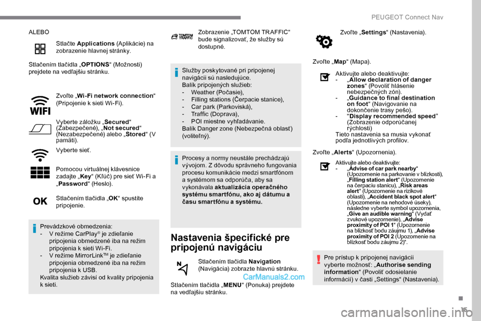Peugeot Expert 2019  Užívateľská príručka (in Slovak) 15
ALEBOStlačte Applications  (Aplikácie) na 
zobrazenie hlavnej stránky.
Stlačením tlačidla „ OPTIONS“ (Možnosti) 
prejdete na vedľajšiu stránku.
Zvoľte „Wi- Fi network connection 