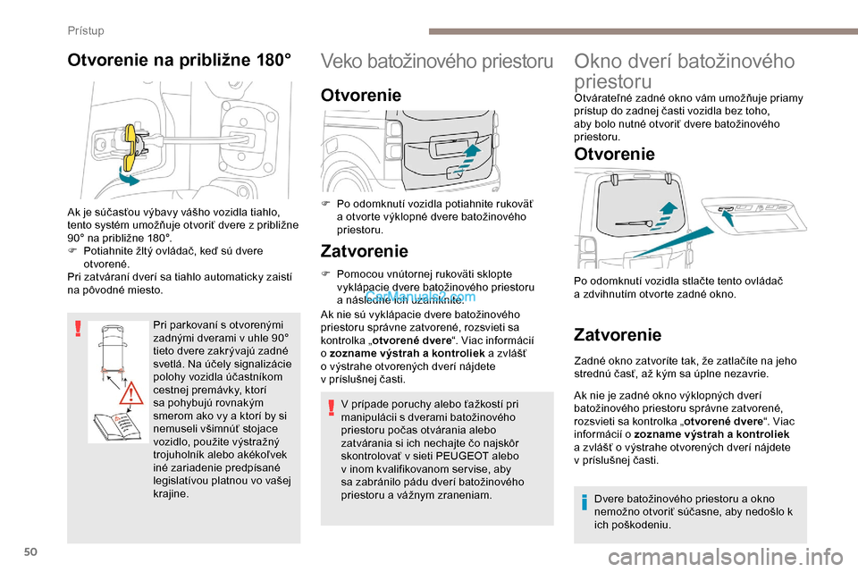Peugeot Expert 2019 Užívateľská príručka (in Slovak) 50
Otvorenie na približne 180°
Pri parkovaní s otvorenými
zadnými dverami v uhle 90°
tieto dvere zakrývajú zadné
svetlá. Na účely signalizácie
polohy vozidla účastníkom
cestnej pr Peugeot Expert 2019 Užívateľská príručka (in Slovak) 50
Otvorenie na približne 180°
Pri parkovaní s otvorenými
zadnými dverami v uhle 90°
tieto dvere zakrývajú zadné
svetlá. Na účely signalizácie
polohy vozidla účastníkom
cestnej pr