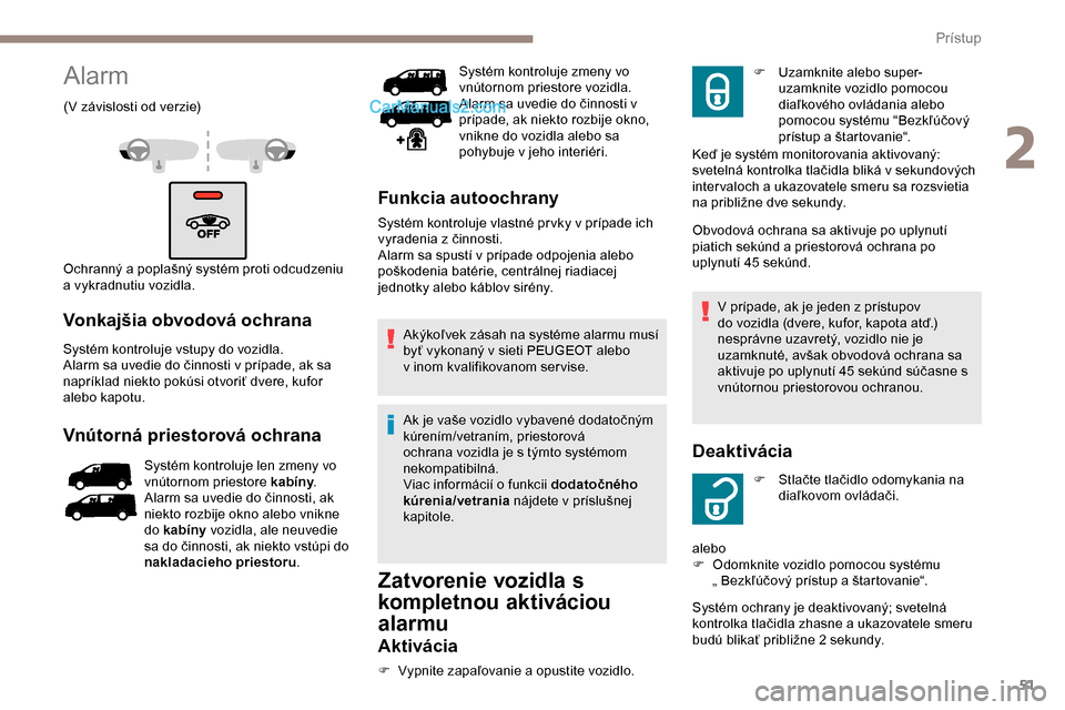 Peugeot Expert 2019 Užívateľská príručka (in Slovak) 51
Alarm
(V závislosti od verzie)
O chranný a poplašný systém proti odcudzeniu
a vykradnutiu vozidla.
Vonkajšia obvodová ochrana
Systém kontroluje vstupy do vozidla.
Alarm sa uvedie do činno Peugeot Expert 2019 Užívateľská príručka (in Slovak) 51
Alarm
(V závislosti od verzie)
O chranný a poplašný systém proti odcudzeniu
a vykradnutiu vozidla.
Vonkajšia obvodová ochrana
Systém kontroluje vstupy do vozidla.
Alarm sa uvedie do činno