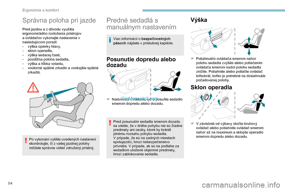 Peugeot Expert 2019 Užívateľská príručka (in Slovak) 54
Správna poloha pri jazde
Pred jazdou a z dôvodu využitia
ergonomického rozloženia prístrojov
a ovládačov vykonajte nastavenia v
nasledujúcom poradí:
-
v
ýška opierky hlavy,
-
s
k Peugeot Expert 2019 Užívateľská príručka (in Slovak) 54
Správna poloha pri jazde
Pred jazdou a z dôvodu využitia
ergonomického rozloženia prístrojov
a ovládačov vykonajte nastavenia v
nasledujúcom poradí:
-
v
ýška opierky hlavy,
-
s
k