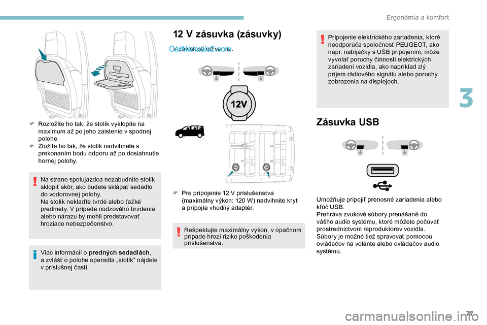 Peugeot Expert 2019 Užívateľská príručka (in Slovak) 77
Na strane spolujazdca nezabudnite stolík
sklopiť skôr, ako budete sklápať sedadlo
do vodorovnej polohy.
Na stolík neklaďte tvrdé alebo ťažké
predmety. V prípade núdzového brzdenia Peugeot Expert 2019 Užívateľská príručka (in Slovak) 77
Na strane spolujazdca nezabudnite stolík
sklopiť skôr, ako budete sklápať sedadlo
do vodorovnej polohy.
Na stolík neklaďte tvrdé alebo ťažké
predmety. V prípade núdzového brzdenia