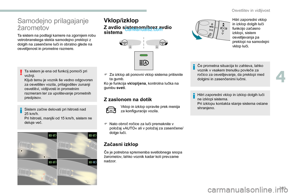 Peugeot Expert 2019 Priročnik za lastnika (in Slovenian) 101
Samodejno prilagajanje
žarometov
Ta sistem na podlagi kamere na zgornjem robu
vetrobranskega stekla samodejno preklopi z
dolgih na zasenčene luči in obratno glede na
o
svetlj Peugeot Expert 2019 Priročnik za lastnika (in Slovenian) 101
Samodejno prilagajanje
žarometov
Ta sistem na podlagi kamere na zgornjem robu
vetrobranskega stekla samodejno preklopi z
dolgih na zasenčene luči in obratno glede na
o
svetlj