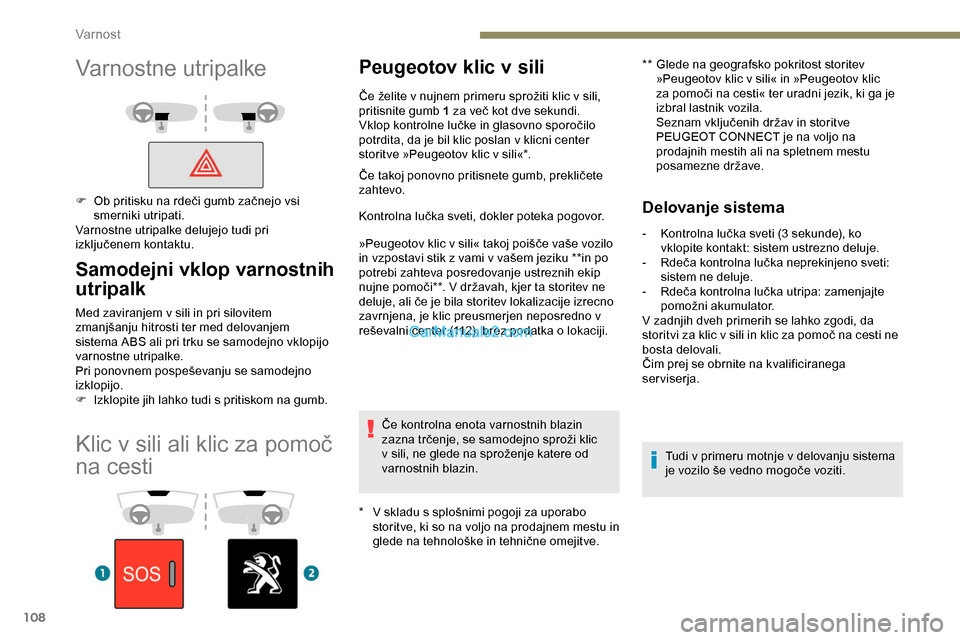 Peugeot Expert 2019 Priročnik za lastnika (in Slovenian) 108
Klic v sili ali klic za pomoč
n
a cesti
Peugeotov klic v sili
* V skladu s splošnimi pogoji za uporabo s
toritve, ki so na voljo na prodajnem mestu in
glede
na tehnološke in tehničn Peugeot Expert 2019 Priročnik za lastnika (in Slovenian) 108
Klic v sili ali klic za pomoč
n
a cesti
Peugeotov klic v sili
* V skladu s splošnimi pogoji za uporabo s
toritve, ki so na voljo na prodajnem mestu in
glede
na tehnološke in tehničn