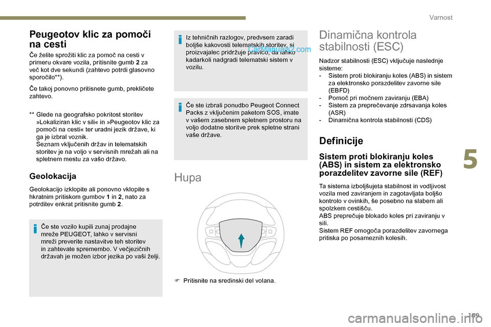 Peugeot Expert 2019 Priročnik za lastnika (in Slovenian) 109
Peugeotov klic za pomoči
na cesti
** Glede na geografsko pokritost storitev »Lokaliziran klic v sili« in »Peugeotov klic za
p
omoči na cesti« ter uradni jezik d Peugeot Expert 2019 Priročnik za lastnika (in Slovenian) 109
Peugeotov klic za pomoči
na cesti
** Glede na geografsko pokritost storitev »Lokaliziran klic v sili« in »Peugeotov klic za
p
omoči na cesti« ter uradni jezik d