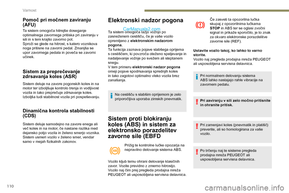 Peugeot Expert 2019 Priročnik za lastnika (in Slovenian) 110
Pomoč pri močnem zaviranju
(AFU)
Ta sistem omogoča hitrejše doseganje optimalnega zavornega pritiska pri zaviranju v
sili
in s tem krajšo zavorno pot.
Sproži
se glede na Peugeot Expert 2019 Priročnik za lastnika (in Slovenian) 110
Pomoč pri močnem zaviranju
(AFU)
Ta sistem omogoča hitrejše doseganje optimalnega zavornega pritiska pri zaviranju v
sili
in s tem krajšo zavorno pot.
Sproži
se glede na