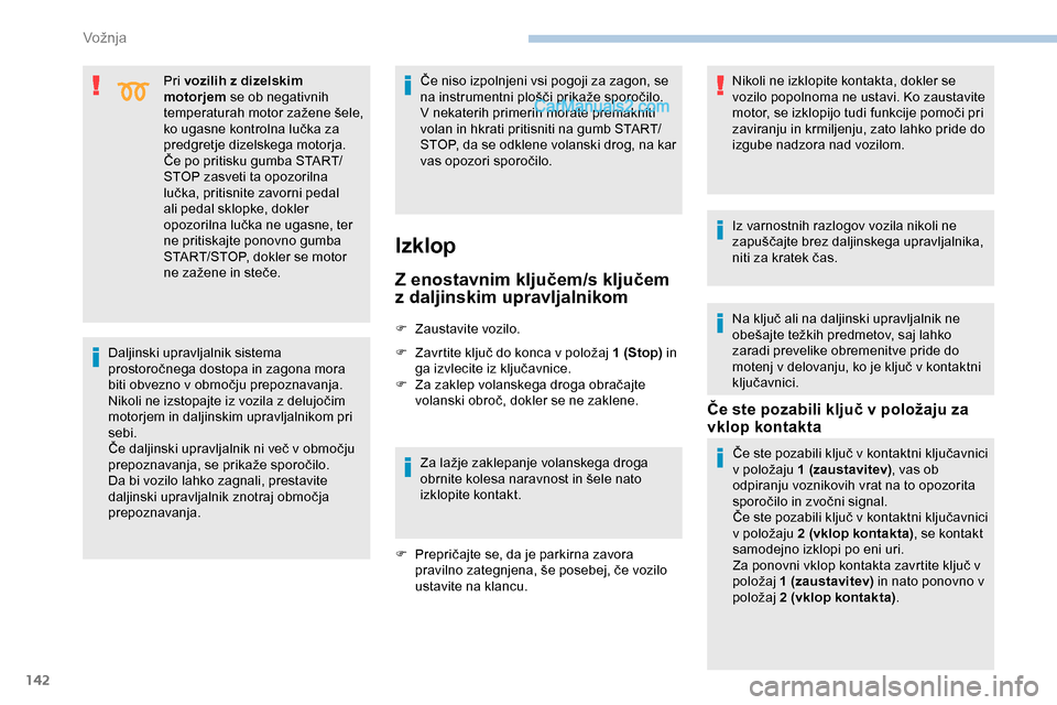 Peugeot Expert 2019 Priročnik za lastnika (in Slovenian) 142
Pri vozilih z dizelskim
motorjem se ob negativnih
temperaturah
motor zažene šele,
k
o ugasne kontrolna lučka za
p
redgretje dizelskega motorja.
Če
po pritisku gumba Peugeot Expert 2019 Priročnik za lastnika (in Slovenian) 142
Pri vozilih z dizelskim
motorjem se ob negativnih
temperaturah
motor zažene šele,
k
o ugasne kontrolna lučka za
p
redgretje dizelskega motorja.
Če
po pritisku gumba
