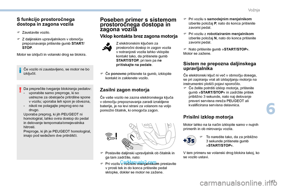 Peugeot Expert 2019 Priročnik za lastnika (in Slovenian) 143
S funkcijo prostoročnega
dostopa in zagona vozila
F Zaustavite vozilo.
F Z daljinskim upravljalnikom v območju
p
repoznavanja pritisnite gumb S TA R T/
STOP .
Motor
se izključi Peugeot Expert 2019 Priročnik za lastnika (in Slovenian) 143
S funkcijo prostoročnega
dostopa in zagona vozila
F Zaustavite vozilo.
F Z daljinskim upravljalnikom v območju
p
repoznavanja pritisnite gumb S TA R T/
STOP .
Motor
se izključi