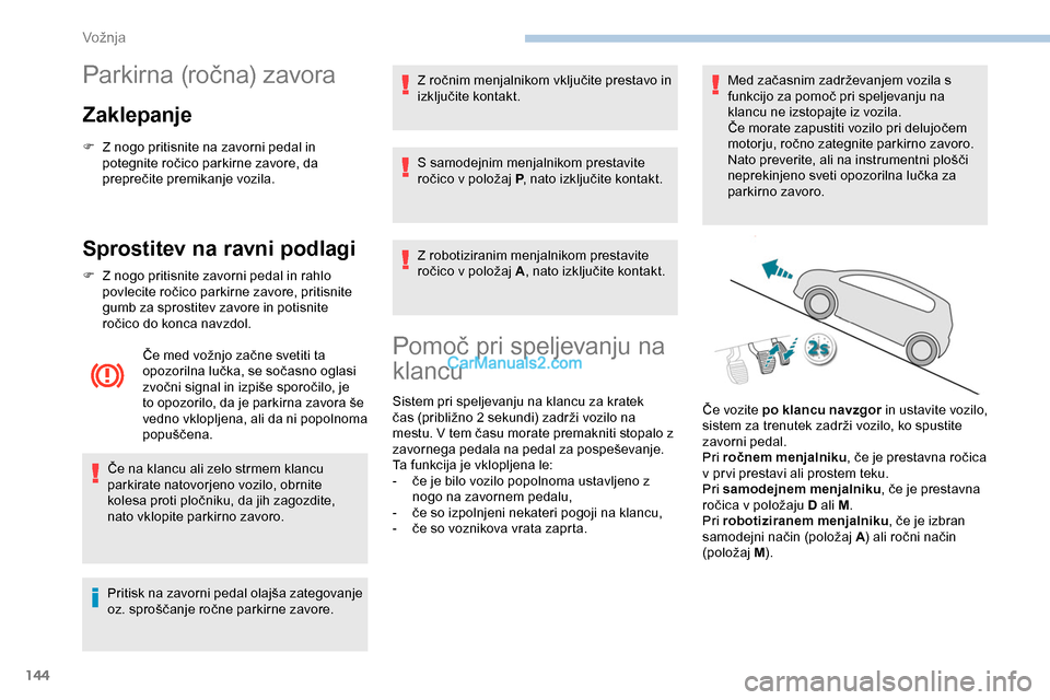 Peugeot Expert 2019 Priročnik za lastnika (in Slovenian) 144
Parkirna (ročna) zavora
Zaklepanje
F Z nogo pritisnite na zavorni pedal in
potegnite ročico parkirne zavore, da
p
reprečite
p
remikanje
v
ozila.
Sprostitev na ravni podlagi
F Z Peugeot Expert 2019 Priročnik za lastnika (in Slovenian) 144
Parkirna (ročna) zavora
Zaklepanje
F Z nogo pritisnite na zavorni pedal in
potegnite ročico parkirne zavore, da
p
reprečite
p
remikanje
v
ozila.
Sprostitev na ravni podlagi
F Z