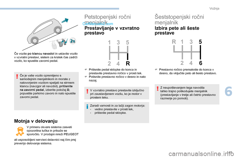 Peugeot Expert 2019 Priročnik za lastnika (in Slovenian) 145
Če je vaše vozilo opremljeno s samodejnim menjalnikom in morate z
natovorjenim vozilom speljati na strmem
klancu
(navzgor ali navzdol), pritisnite
na zavorni pedal ,
izberite polo Peugeot Expert 2019 Priročnik za lastnika (in Slovenian) 145
Če je vaše vozilo opremljeno s samodejnim menjalnikom in morate z
natovorjenim vozilom speljati na strmem
klancu
(navzgor ali navzdol), pritisnite
na zavorni pedal ,
izberite polo