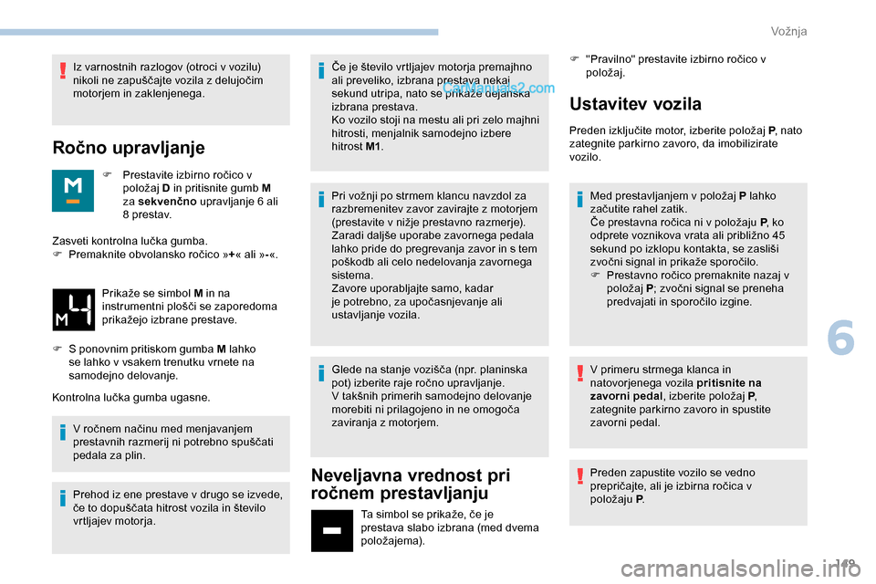 Peugeot Expert 2019 Priročnik za lastnika (in Slovenian) 149
Iz varnostnih razlogov (otroci v vozilu) nikoli ne zapuščajte vozila z delujočim
m
otorjem in zaklenjenega.
Ročno upravljanje
F Prestavite izbirno ročico v p oložaj D in priti Peugeot Expert 2019 Priročnik za lastnika (in Slovenian) 149
Iz varnostnih razlogov (otroci v vozilu) nikoli ne zapuščajte vozila z delujočim
m
otorjem in zaklenjenega.
Ročno upravljanje
F Prestavite izbirno ročico v p oložaj D in priti