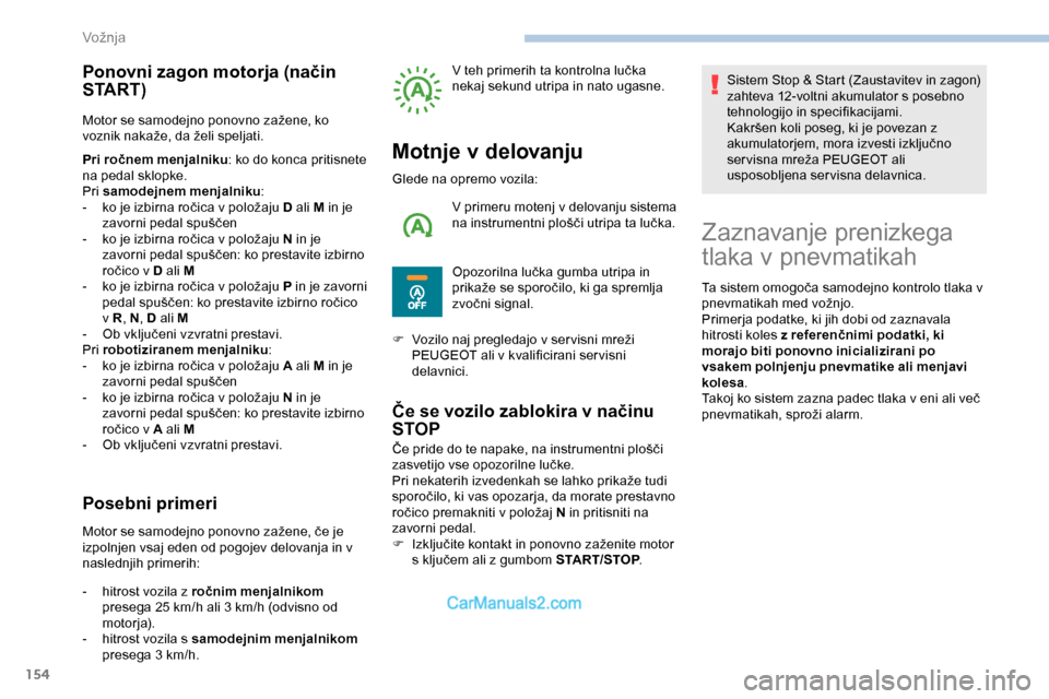 Peugeot Expert 2019 Priročnik za lastnika (in Slovenian) 154
Ponovni zagon motorja (način
S TA R T )
Motor se samodejno ponovno zažene, ko voznik n akaže, d a že li s peljati.
Pri ročnem menjalniku : ko do konca pritisnete
na pedal sklopke.
Pri samod Peugeot Expert 2019 Priročnik za lastnika (in Slovenian) 154
Ponovni zagon motorja (način
S TA R T )
Motor se samodejno ponovno zažene, ko voznik n akaže, d a že li s peljati.
Pri ročnem menjalniku : ko do konca pritisnete
na pedal sklopke.
Pri samod