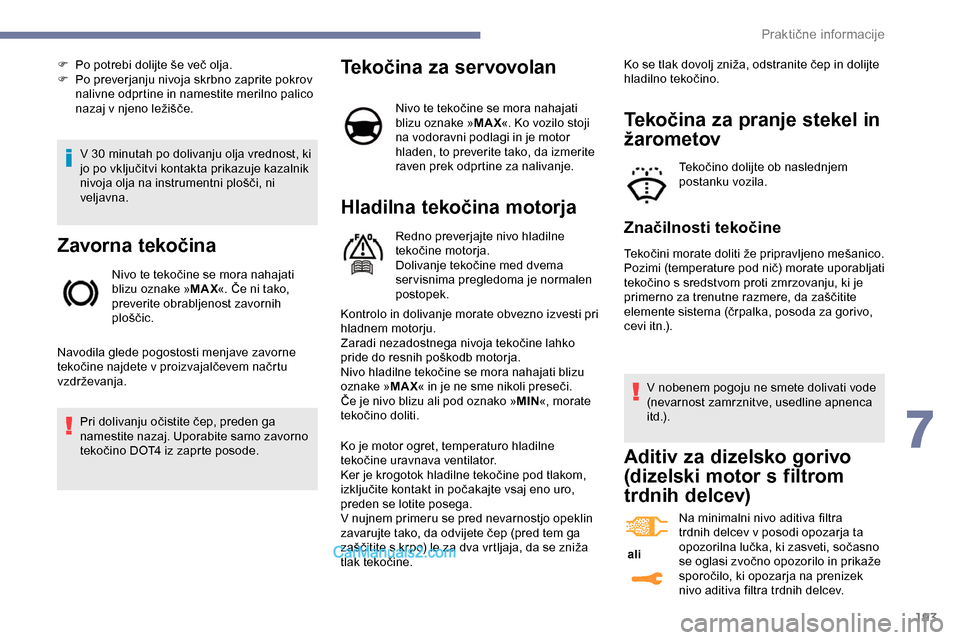 Peugeot Expert 2019 Priročnik za lastnika (in Slovenian) 193
V 30 minutah po dolivanju olja vrednost, ki jo po vključitvi kontakta prikazuje kazalnik
n
ivoja olja na instrumentni plošči, ni
v
eljavna.
Zavorna tekočina
Nivo te t Peugeot Expert 2019 Priročnik za lastnika (in Slovenian) 193
V 30 minutah po dolivanju olja vrednost, ki jo po vključitvi kontakta prikazuje kazalnik
n
ivoja olja na instrumentni plošči, ni
v
eljavna.
Zavorna tekočina
Nivo te t