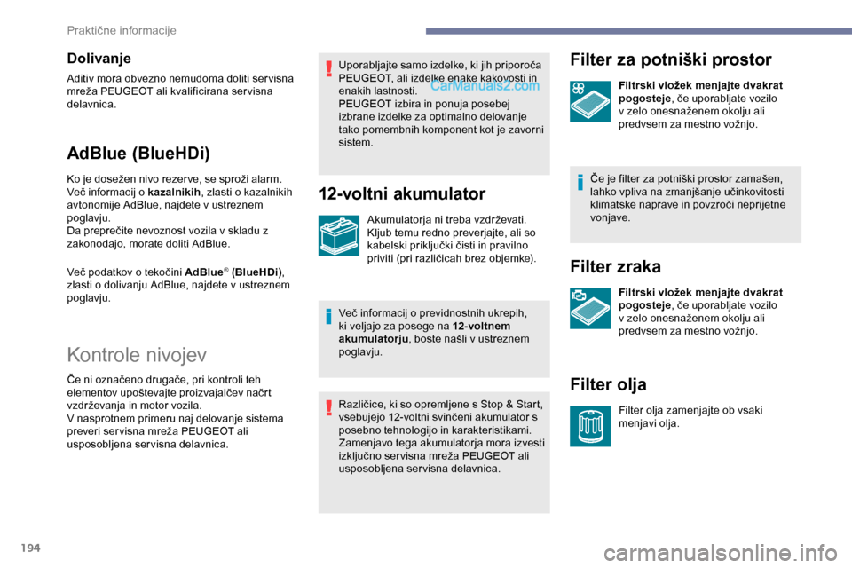 Peugeot Expert 2019 Priročnik za lastnika (in Slovenian) 194
Dolivanje
Aditiv mora obvezno nemudoma doliti servisna
mreža PEUGEOT ali kvalificirana ser visna
d
elavnica.
AdBlue (BlueHDi)
Ko je dosežen nivo rezer ve, se sproži alarm.
V eč in Peugeot Expert 2019 Priročnik za lastnika (in Slovenian) 194
Dolivanje
Aditiv mora obvezno nemudoma doliti servisna
mreža PEUGEOT ali kvalificirana ser visna
d
elavnica.
AdBlue (BlueHDi)
Ko je dosežen nivo rezer ve, se sproži alarm.
V eč in