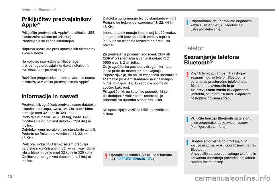 Peugeot Expert 2019 Priročnik za lastnika (in Slovenian) 10
Priključitev predvajalnikov
Apple®
Priključite predvajalnik A pple® na vtičnico USB z
ustreznim
kablom
(ni
priložen).
Predvajanje
se
začne
samodejno.
Napravo upravljate prek u Peugeot Expert 2019 Priročnik za lastnika (in Slovenian) 10
Priključitev predvajalnikov
Apple®
Priključite predvajalnik A pple® na vtičnico USB z
ustreznim
kablom
(ni
priložen).
Predvajanje
se
začne
samodejno.
Napravo upravljate prek u