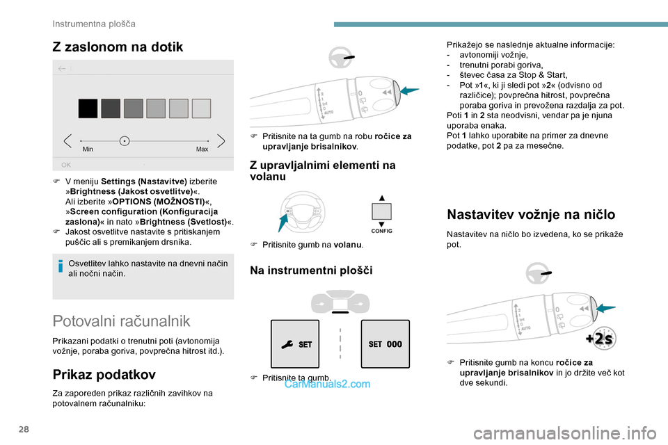 Peugeot Expert 2019 Priročnik za lastnika (in Slovenian) 28
Z zaslonom na dotik
Osvetlitev lahko nastavite na dnevni način ali nočni način.
F
V m
eniju Settings (Nastavitve)
izberite
» Brightness (Jakost osvetlitve) «.
Ali izberite » OPTIONS Peugeot Expert 2019 Priročnik za lastnika (in Slovenian) 28
Z zaslonom na dotik
Osvetlitev lahko nastavite na dnevni način ali nočni način.
F
V m
eniju Settings (Nastavitve)
izberite
» Brightness (Jakost osvetlitve) «.
Ali izberite » OPTIONS
