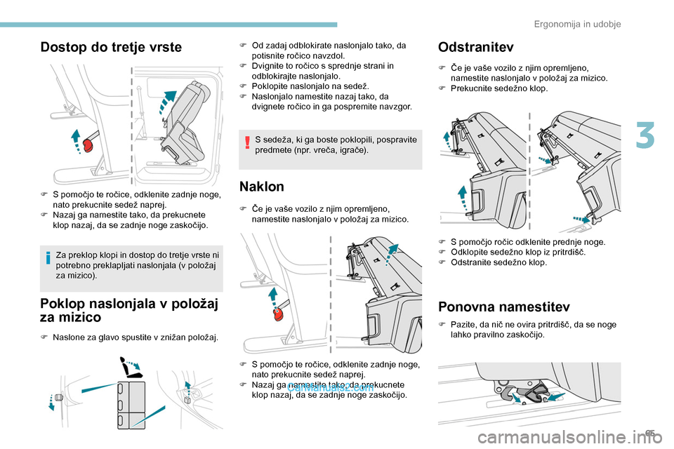 Peugeot Expert 2019 Priročnik za lastnika (in Slovenian) 65
Dostop do tretje vrste
F S pomočjo te ročice, odklenite zadnje noge, nato prekucnite sedež naprej.
F
N
azaj ga namestite tako, da prekucnete
klop
nazaj, da se zadnje noge Peugeot Expert 2019 Priročnik za lastnika (in Slovenian) 65
Dostop do tretje vrste
F S pomočjo te ročice, odklenite zadnje noge, nato prekucnite sedež naprej.
F
N
azaj ga namestite tako, da prekucnete
klop
nazaj, da se zadnje noge