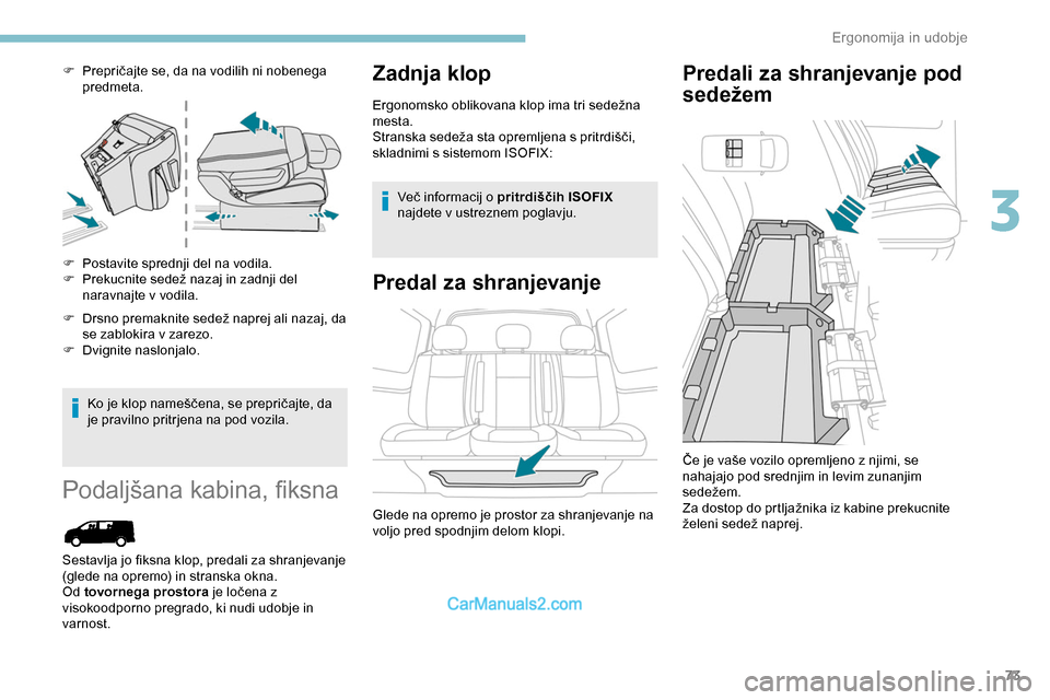 Peugeot Expert 2019 Priročnik za lastnika (in Slovenian) 73
F Prepričajte se, da na vodilih ni nobenega predmeta.
F
P
ostavite sprednji del na vodila.
F Prekucnite
sedež nazaj in zadnji del
nar
avnajte v vodila.
F Drsno
premaknite s Peugeot Expert 2019 Priročnik za lastnika (in Slovenian) 73
F Prepričajte se, da na vodilih ni nobenega predmeta.
F
P
ostavite sprednji del na vodila.
F Prekucnite
sedež nazaj in zadnji del
nar
avnajte v vodila.
F Drsno
premaknite s