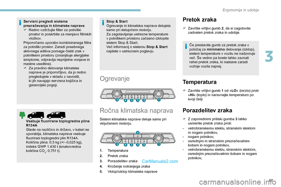 Peugeot Expert 2019 Priročnik za lastnika (in Slovenian) 87
Servisni pregledi sistema
prezračevanja in klimatske naprave
F Redno vzdržujte filter za potniški
p
rostor in poskrbite za menjavo filtrskih
vložkov.
Priporočamo
uporabo kombi Peugeot Expert 2019 Priročnik za lastnika (in Slovenian) 87
Servisni pregledi sistema
prezračevanja in klimatske naprave
F Redno vzdržujte filter za potniški
p
rostor in poskrbite za menjavo filtrskih
vložkov.
Priporočamo
uporabo kombi