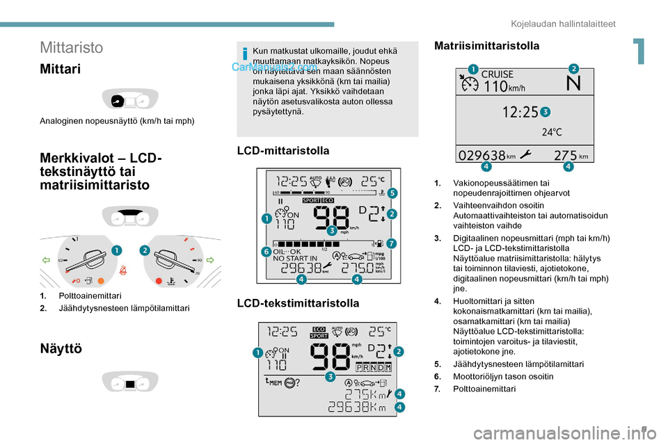 Peugeot Expert 2019 Omistajan käsikirja (in Finnish) 9
Mittaristo
Mittari
Analoginen nopeusnäyttö (km/h tai mph)
Merkkivalot – LCD-
tekstinäyttö tai
matriisimittaristo
1.Polttoainemittari
2. Jäähdytysnesteen lämpötilamittari
Näyttö
Kun matk Peugeot Expert 2019 Omistajan käsikirja (in Finnish) 9
Mittaristo
Mittari
Analoginen nopeusnäyttö (km/h tai mph)
Merkkivalot – LCD-
tekstinäyttö tai
matriisimittaristo
1.Polttoainemittari
2. Jäähdytysnesteen lämpötilamittari
Näyttö
Kun matk