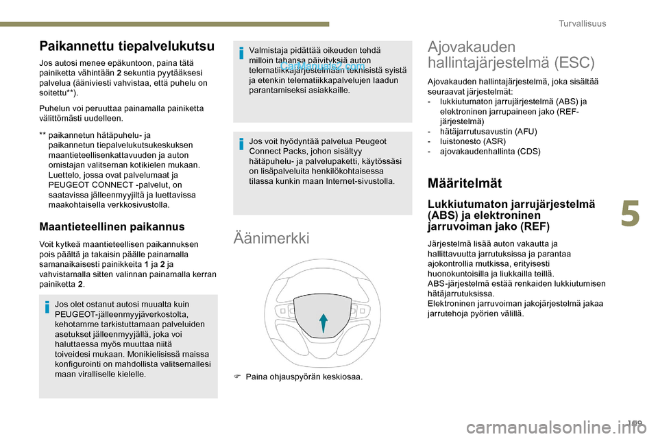 Peugeot Expert 2019 Omistajan käsikirja (in Finnish) 109
Paikannettu tiepalvelukutsu
** paikannetun hätäpuhelu- ja paikannetun tiepalvelukutsukeskuksen
maantieteellisenkattavuuden ja auton
omistajan valitseman kotikielen mukaan.
Luettelo, jossa ovat Peugeot Expert 2019 Omistajan käsikirja (in Finnish) 109
Paikannettu tiepalvelukutsu
** paikannetun hätäpuhelu- ja paikannetun tiepalvelukutsukeskuksen
maantieteellisenkattavuuden ja auton
omistajan valitseman kotikielen mukaan.
Luettelo, jossa ovat