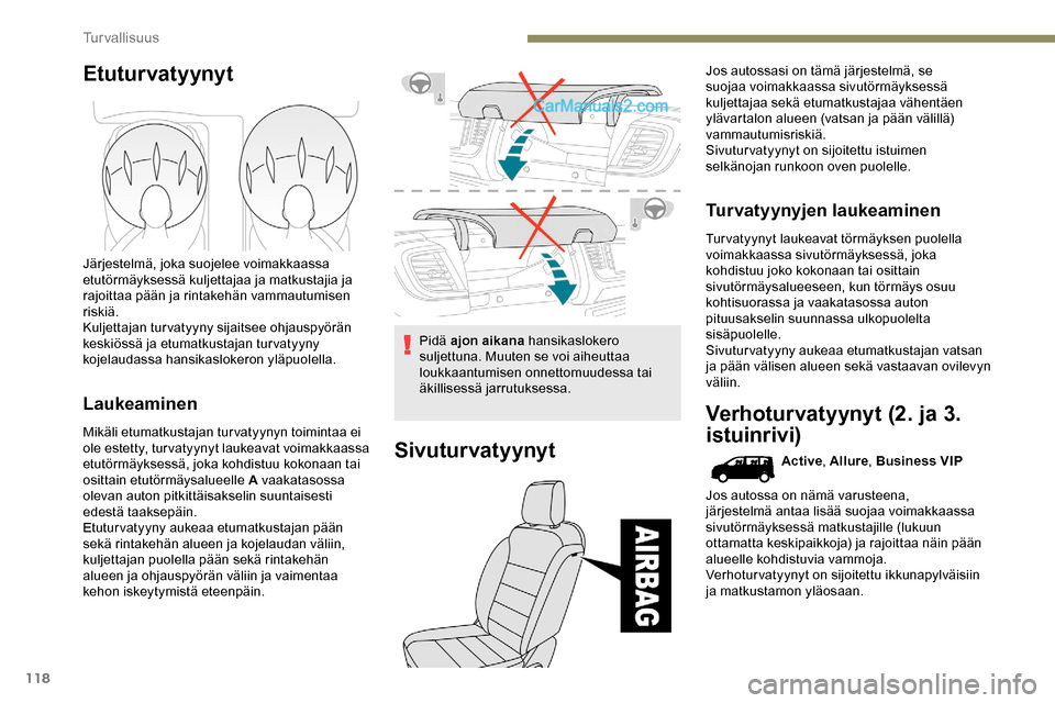 Peugeot Expert 2019 Omistajan käsikirja (in Finnish) 118
Etuturvatyynyt
Järjestelmä, joka suojelee voimakkaassa
etutörmäyksessä kuljettajaa ja matkustajia ja
rajoittaa pään ja rintakehän vammautumisen
riskiä.
Kuljettajan turvatyyny sijaitsee Peugeot Expert 2019 Omistajan käsikirja (in Finnish) 118
Etuturvatyynyt
Järjestelmä, joka suojelee voimakkaassa
etutörmäyksessä kuljettajaa ja matkustajia ja
rajoittaa pään ja rintakehän vammautumisen
riskiä.
Kuljettajan turvatyyny sijaitsee