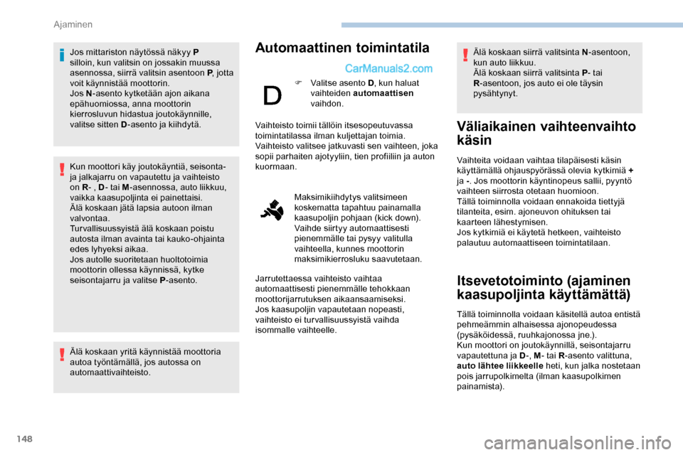 Peugeot Expert 2019 Omistajan käsikirja (in Finnish) 148
Jos mittariston näytössä näkyy P
silloin, kun valitsin on jossakin muussa
asennossa, siirrä valitsin asentoon P, jotta
voit käynnistää moottorin.
Jos N -asento kytketään ajon aikana
Peugeot Expert 2019 Omistajan käsikirja (in Finnish) 148
Jos mittariston näytössä näkyy P
silloin, kun valitsin on jossakin muussa
asennossa, siirrä valitsin asentoon P, jotta
voit käynnistää moottorin.
Jos N -asento kytketään ajon aikana