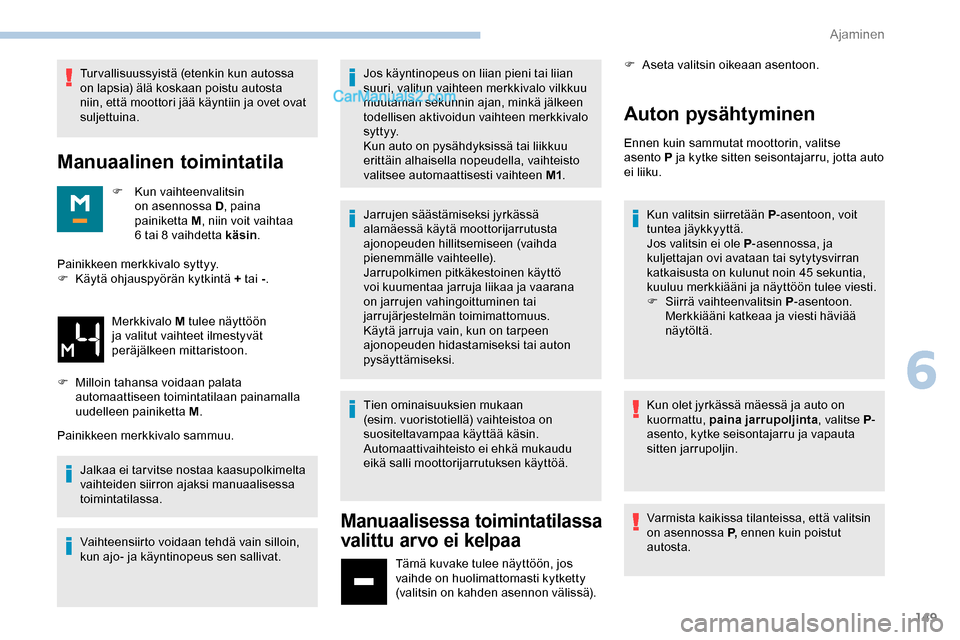 Peugeot Expert 2019 Omistajan käsikirja (in Finnish) 149
Turvallisuussyistä (etenkin kun autossa
on lapsia) älä koskaan poistu autosta
niin, että moottori jää käyntiin ja ovet ovat
suljettuina.
Manuaalinen toimintatila
F Kun vaihteenvalitsin o Peugeot Expert 2019 Omistajan käsikirja (in Finnish) 149
Turvallisuussyistä (etenkin kun autossa
on lapsia) älä koskaan poistu autosta
niin, että moottori jää käyntiin ja ovet ovat
suljettuina.
Manuaalinen toimintatila
F Kun vaihteenvalitsin o