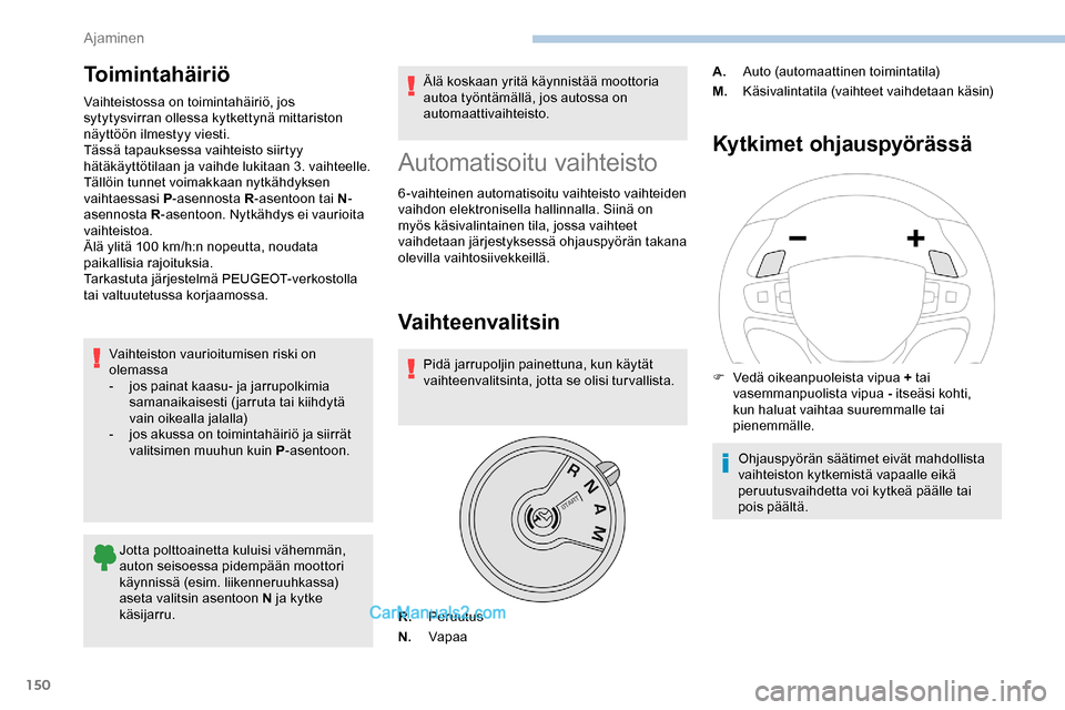 Peugeot Expert 2019 Omistajan käsikirja (in Finnish) 150
Toimintahäiriö
Vaihteistossa on toimintahäiriö, jos
sytytysvirran ollessa kytkettynä mittariston
näyttöön ilmestyy viesti.
Tässä tapauksessa vaihteisto siirtyy
hätäkäyttötilaan ja Peugeot Expert 2019 Omistajan käsikirja (in Finnish) 150
Toimintahäiriö
Vaihteistossa on toimintahäiriö, jos
sytytysvirran ollessa kytkettynä mittariston
näyttöön ilmestyy viesti.
Tässä tapauksessa vaihteisto siirtyy
hätäkäyttötilaan ja