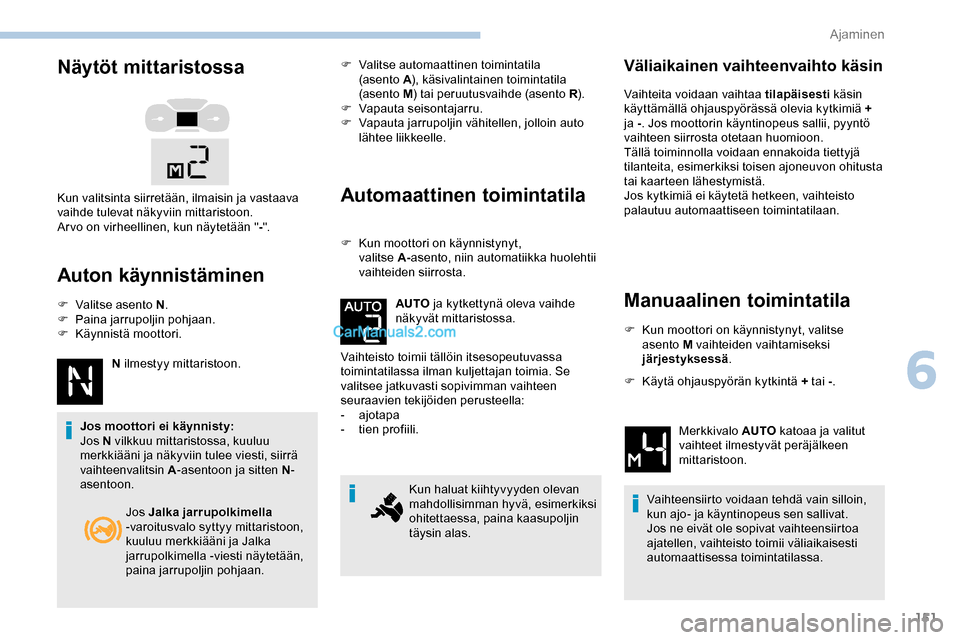 Peugeot Expert 2019 Omistajan käsikirja (in Finnish) 151
Näytöt mittaristossa
Auton käynnistäminen
F Valitse asento N.
F P aina jarrupoljin pohjaan.
F
Kä
ynnistä moottori.
N ilmestyy mittaristoon.
Jos moottori ei käynnisty:
Jos N vilkkuu mitt Peugeot Expert 2019 Omistajan käsikirja (in Finnish) 151
Näytöt mittaristossa
Auton käynnistäminen
F Valitse asento N.
F P aina jarrupoljin pohjaan.
F
Kä
ynnistä moottori.
N ilmestyy mittaristoon.
Jos moottori ei käynnisty:
Jos N vilkkuu mitt
