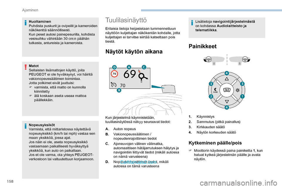 Peugeot Expert 2019 Omistajan käsikirja (in Finnish) 158
Huoltaminen
Puhdista puskurit ja ovipeilit ja kameroiden
näkökenttä säännöllisesti.
Kun peset autosi painepesurilla, kohdista
vesisuihku vähintään 30
cm:n päähän
tutkasta, anturei Peugeot Expert 2019 Omistajan käsikirja (in Finnish) 158
Huoltaminen
Puhdista puskurit ja ovipeilit ja kameroiden
näkökenttä säännöllisesti.
Kun peset autosi painepesurilla, kohdista
vesisuihku vähintään 30
cm:n päähän
tutkasta, anturei