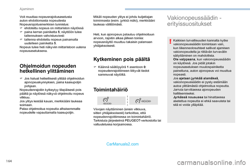 Peugeot Expert 2019 Omistajan käsikirja (in Finnish) 164
Ohjelmoidun nopeuden
hetkellinen ylittäminen
F Jos haluat hetkellisesti ylittää ohjelmoidun ajonopeuskynnyksen, paina kaasupoljin
pohjaan.
Nopeudenrajoitin kytkeytyy tilapäisesti pois
pää Peugeot Expert 2019 Omistajan käsikirja (in Finnish) 164
Ohjelmoidun nopeuden
hetkellinen ylittäminen
F Jos haluat hetkellisesti ylittää ohjelmoidun ajonopeuskynnyksen, paina kaasupoljin
pohjaan.
Nopeudenrajoitin kytkeytyy tilapäisesti pois
pää