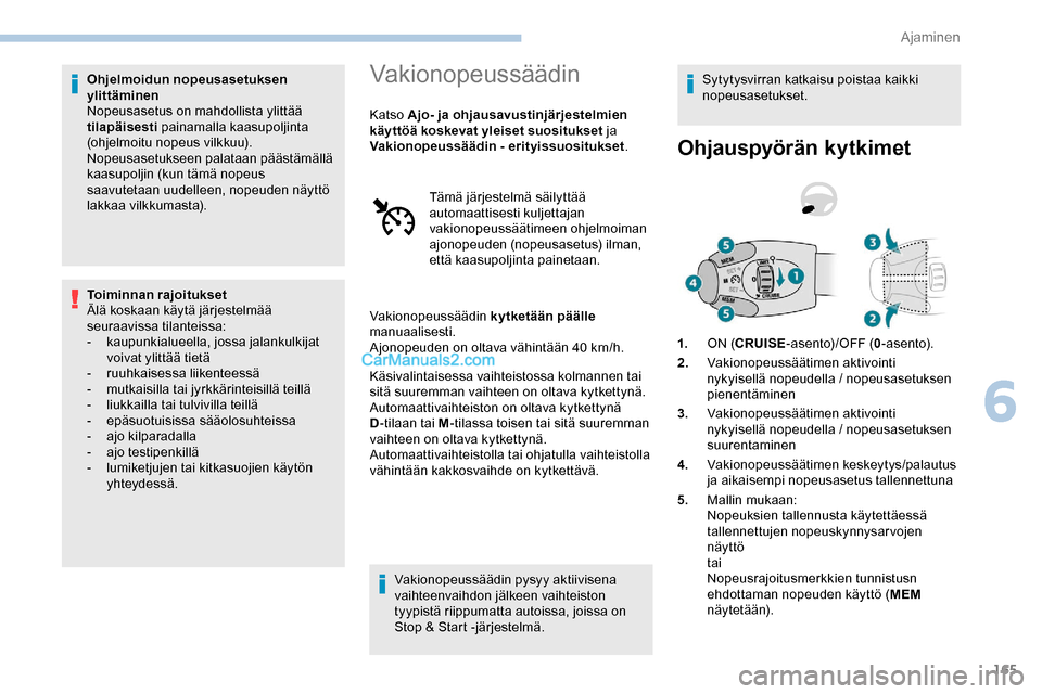 Peugeot Expert 2019 Omistajan käsikirja (in Finnish) 165
Ohjelmoidun nopeusasetuksen
ylittäminen
Nopeusasetus on mahdollista ylittää
tilapäisesti painamalla kaasupoljinta
(ohjelmoitu nopeus vilkkuu).
Nopeusasetukseen palataan päästämällä
ka Peugeot Expert 2019 Omistajan käsikirja (in Finnish) 165
Ohjelmoidun nopeusasetuksen
ylittäminen
Nopeusasetus on mahdollista ylittää
tilapäisesti painamalla kaasupoljinta
(ohjelmoitu nopeus vilkkuu).
Nopeusasetukseen palataan päästämällä
ka