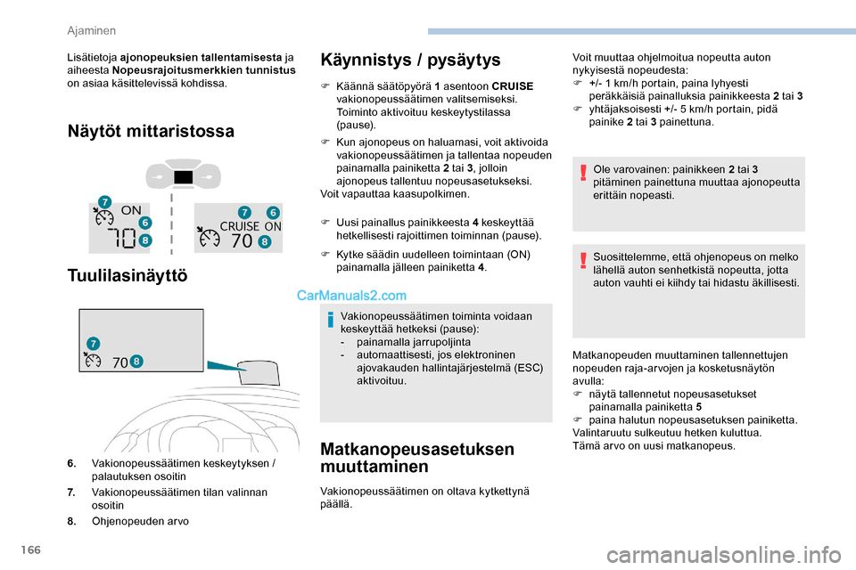 Peugeot Expert 2019 Omistajan käsikirja (in Finnish) 166
Lisätietoja ajonopeuksien tallentamisesta ja
aiheesta Nopeusrajoitusmerkkien tunnistus
on asiaa käsittelevissä kohdissa.
Näytöt mittaristossa
Tuulilasinäyttö
6. Vakionopeussäätimen kes Peugeot Expert 2019 Omistajan käsikirja (in Finnish) 166
Lisätietoja ajonopeuksien tallentamisesta ja
aiheesta Nopeusrajoitusmerkkien tunnistus
on asiaa käsittelevissä kohdissa.
Näytöt mittaristossa
Tuulilasinäyttö
6. Vakionopeussäätimen kes